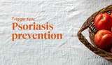 Psoriasis Prevention: Tips to Prevent Triggers