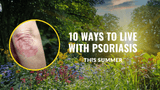 10 Ways To Live With Psoriasis This Summer
