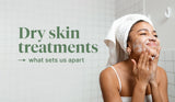 Dry Skin Treatments: What Sets Us Apart