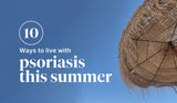 10 Ways To Live With Psoriasis This Summer