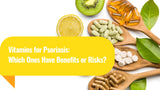 Vitamins for Psoriasis: Which Ones Have Benefits or Risks?