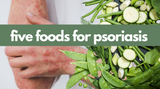 Which Foods Should I Eat For Psoriasis
